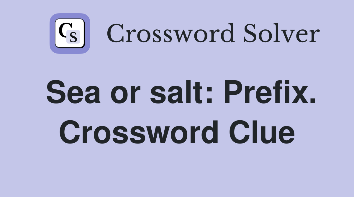 Sea or salt: Prefix. Crossword Clue