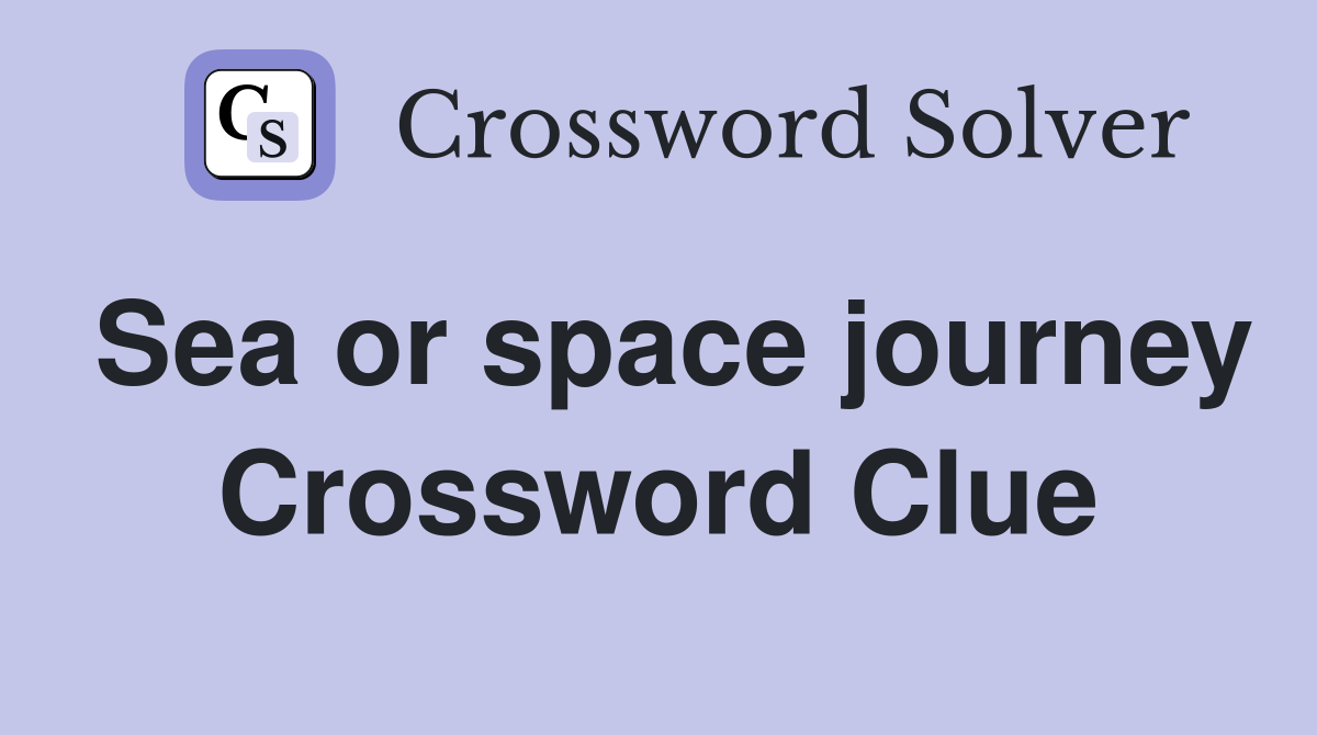 Sea or space journey Crossword Clue