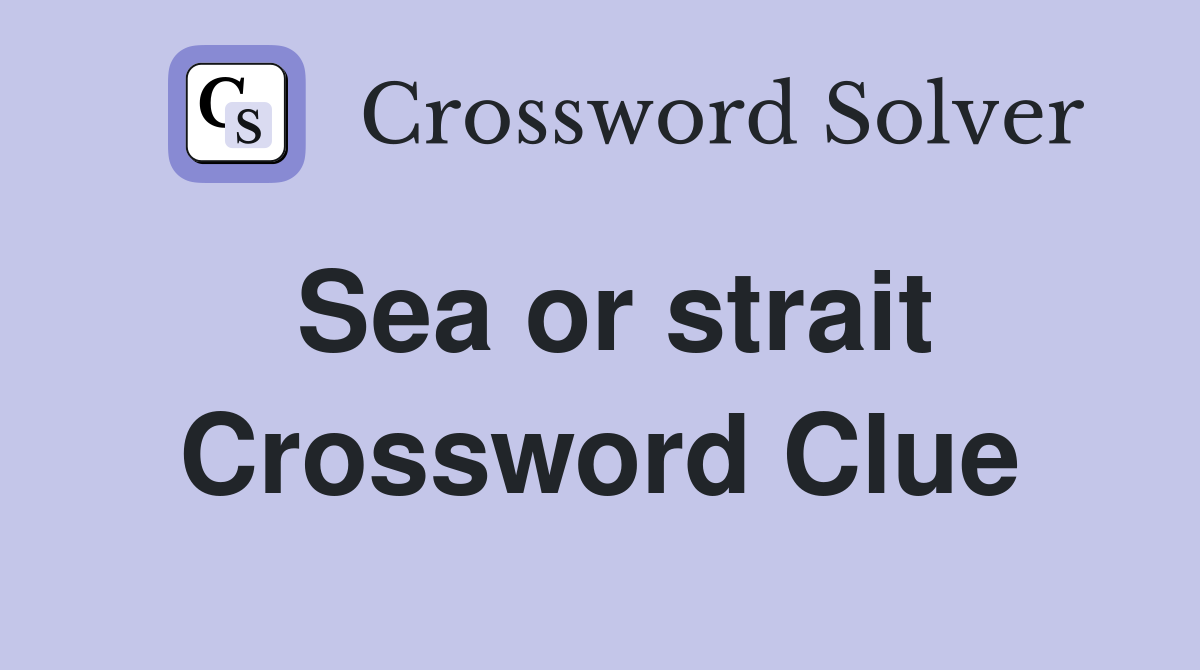 Sea or strait Crossword Clue