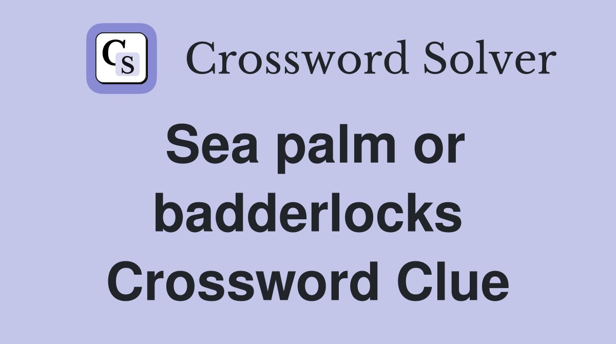 Sea palm or badderlocks Crossword Clue