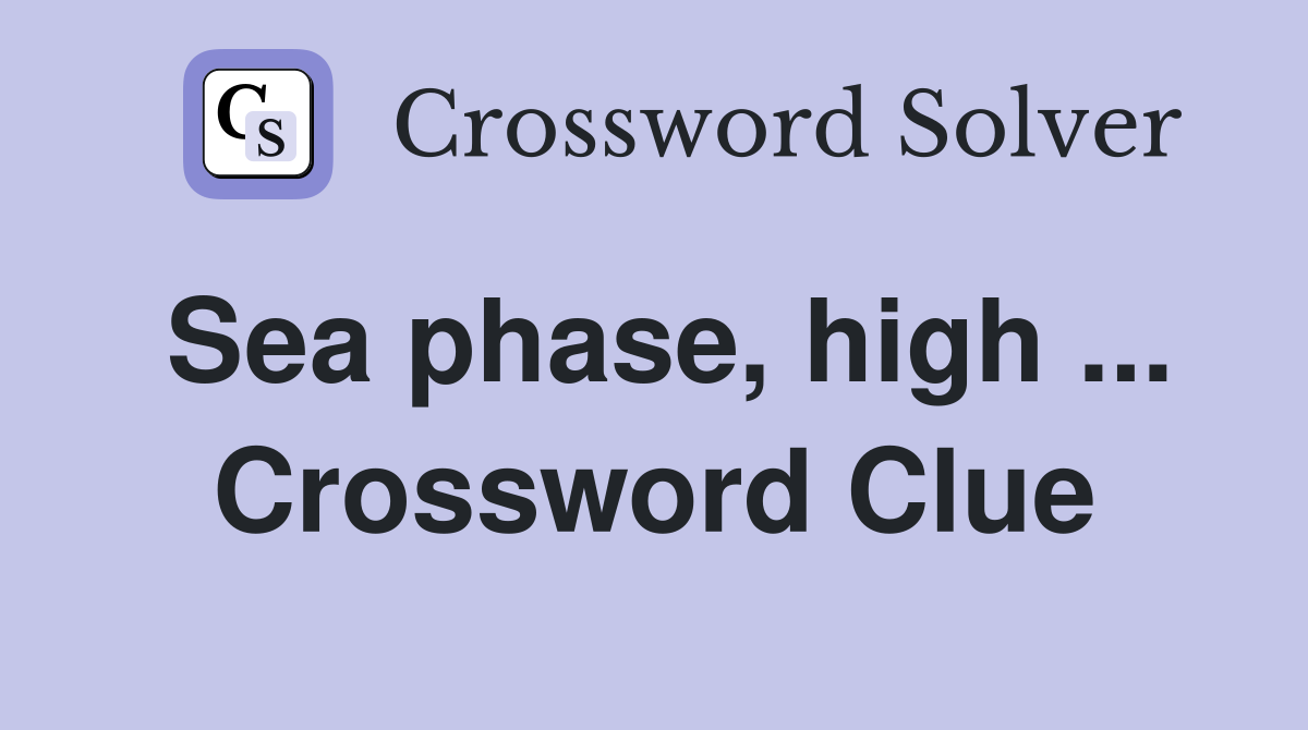 Sea phase, high ... Crossword Clue