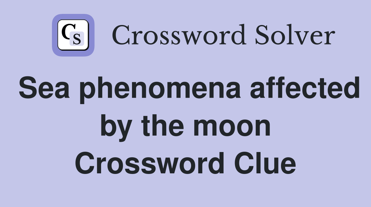 Sea phenomena affected by the moon Crossword Clue