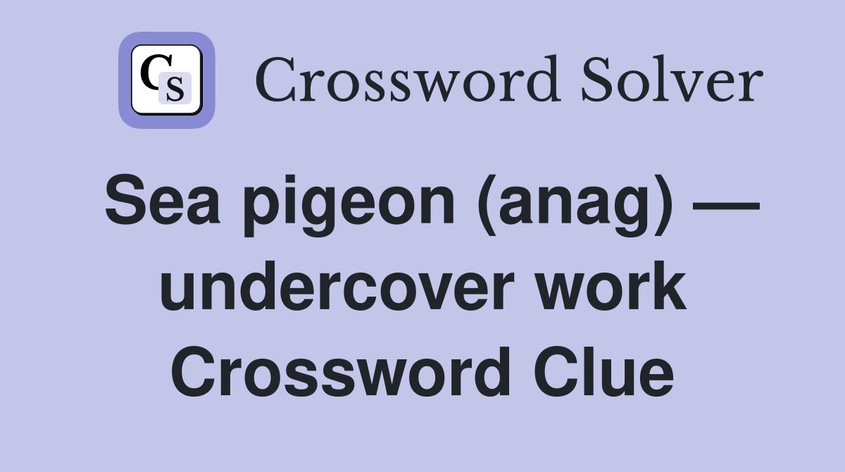 Sea pigeon (anag) — undercover work Crossword Clue