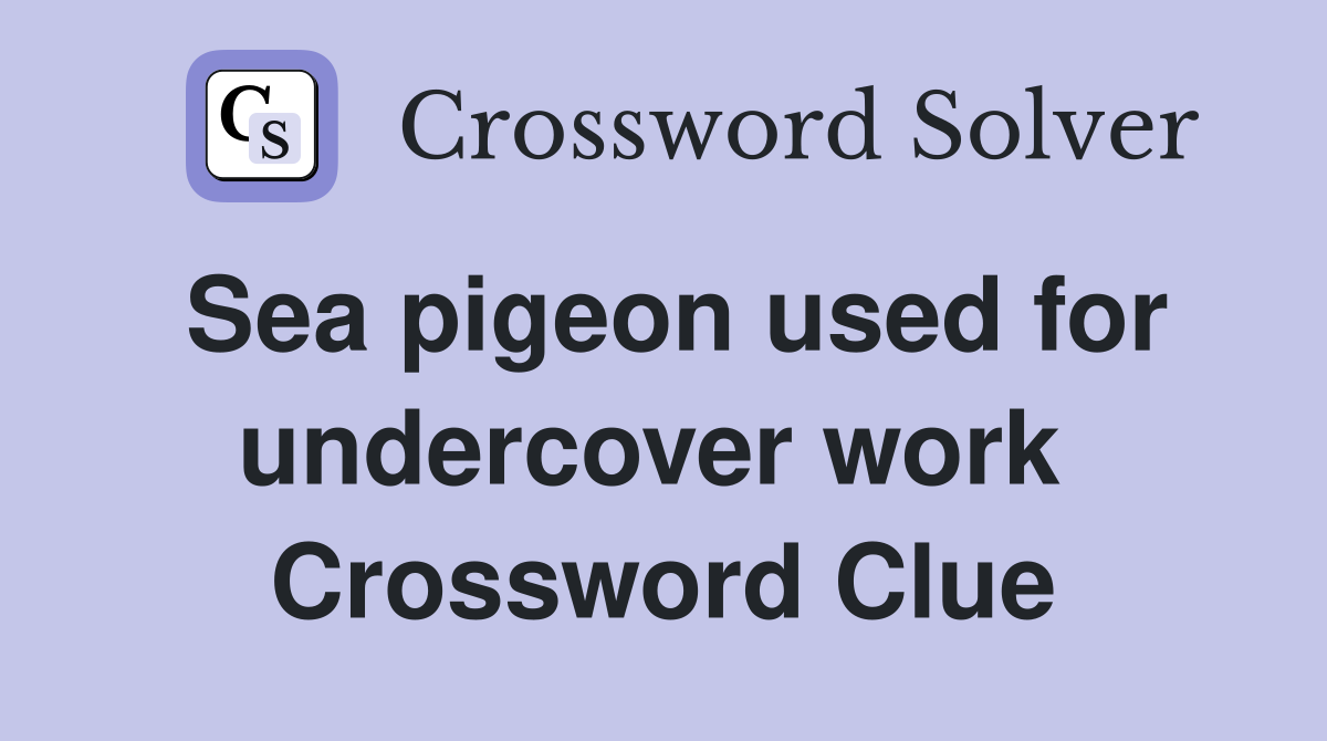 Sea pigeon used for undercover work  Crossword Clue