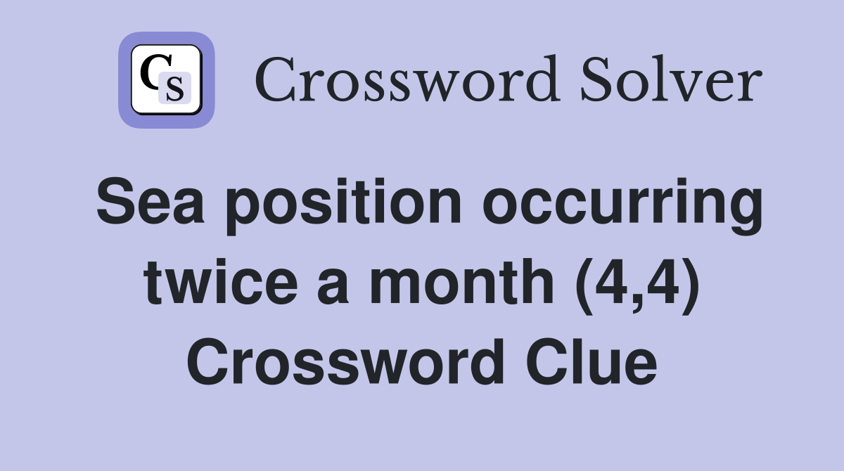 Sea position occurring twice a month (4,4) Crossword Clue