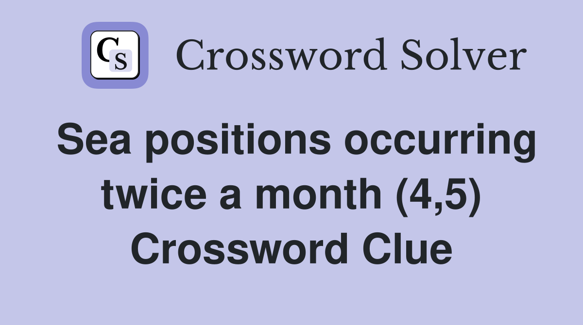 Sea positions occurring twice a month (4,5) Crossword Clue