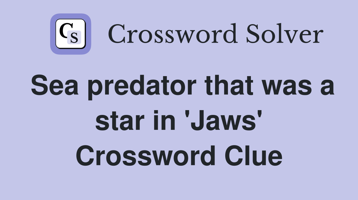 Sea predator that was a star in 'Jaws' Crossword Clue