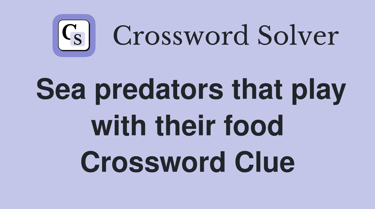 Sea predators that play with their food Crossword Clue