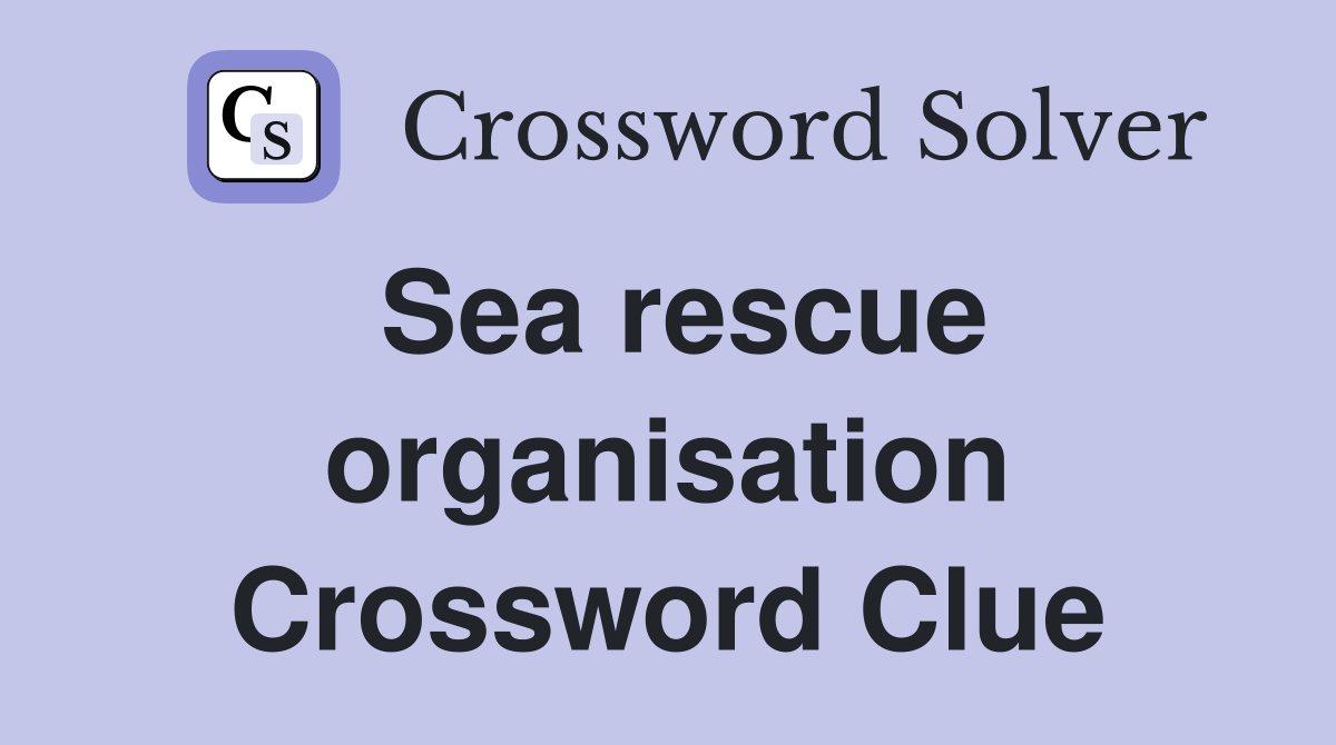 Sea rescue organisation Crossword Clue