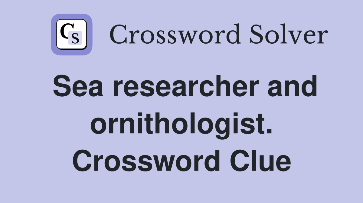 Sea researcher and ornithologist. Crossword Clue