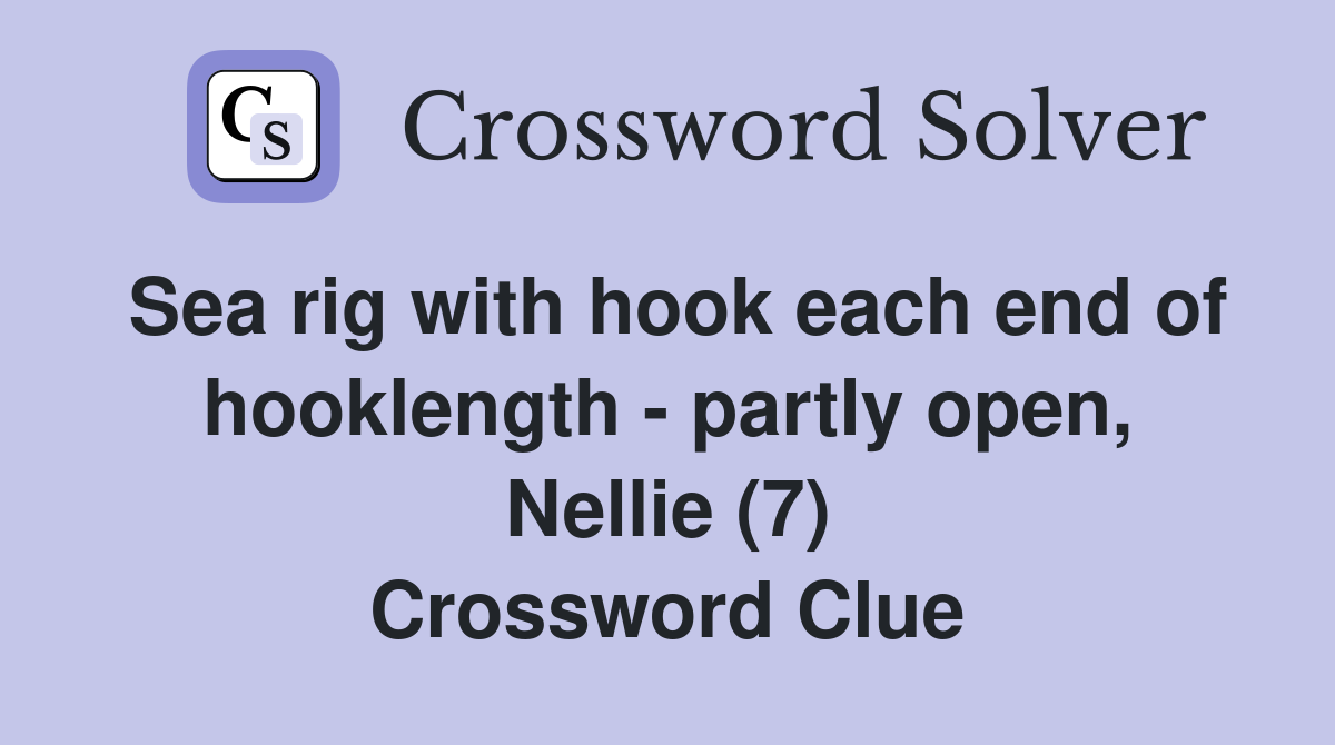 Sea rig with hook each end of hooklength - partly open, Nellie (7) Crossword Clue