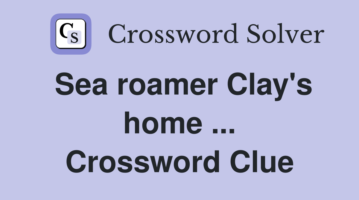 Sea roamer Clay's home ... Crossword Clue