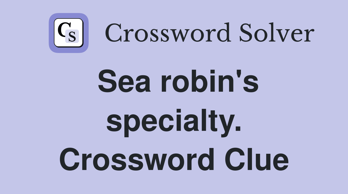 Sea robin's specialty. Crossword Clue