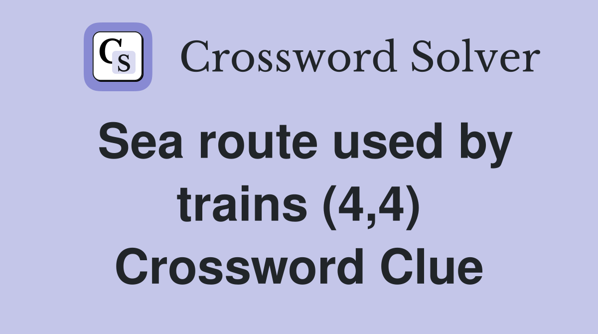 Sea route used by trains (4,4) Crossword Clue