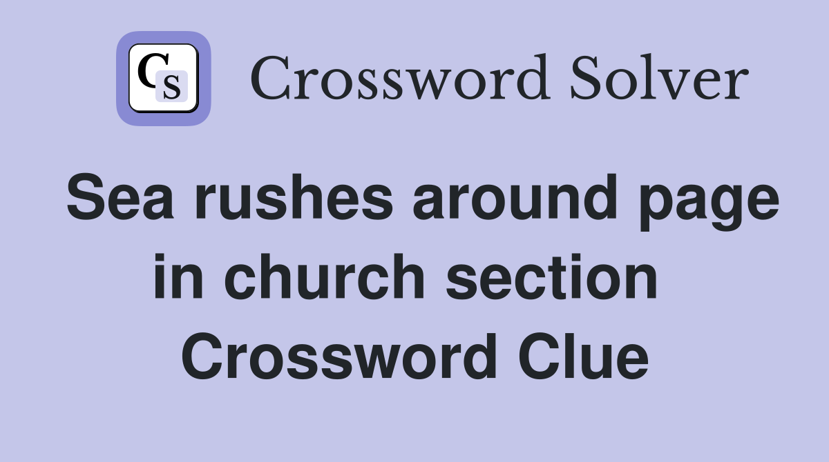 Sea rushes around page in church section  Crossword Clue