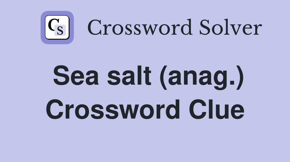 Sea salt (anag.) Crossword Clue