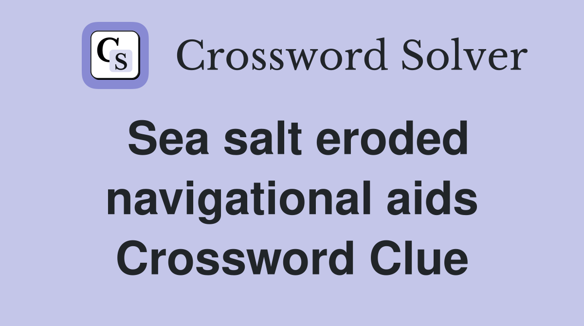 Sea salt eroded navigational aids Crossword Clue