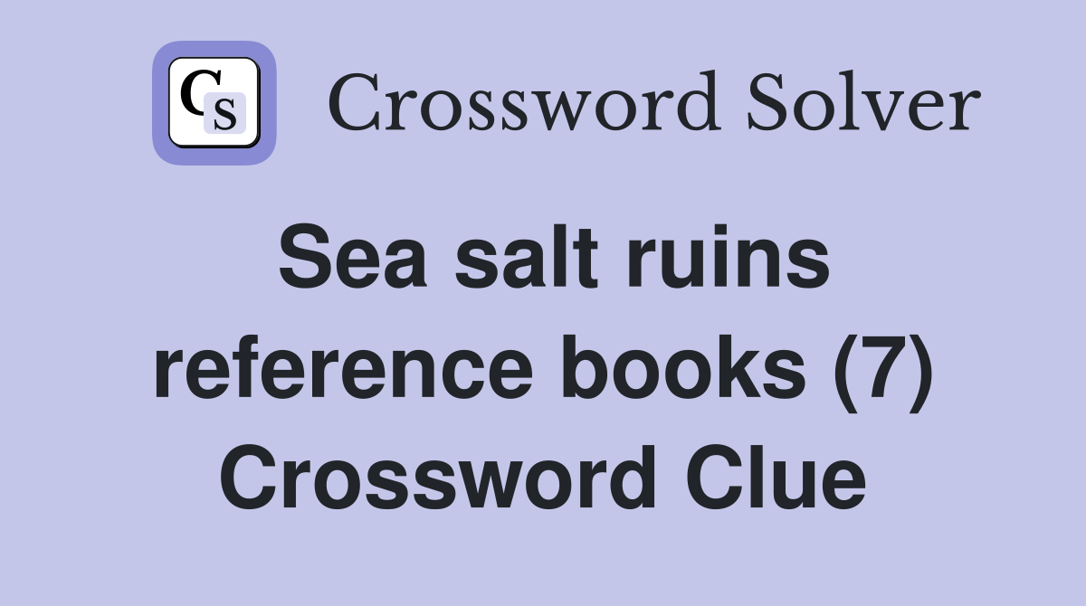Sea salt ruins reference books (7) Crossword Clue