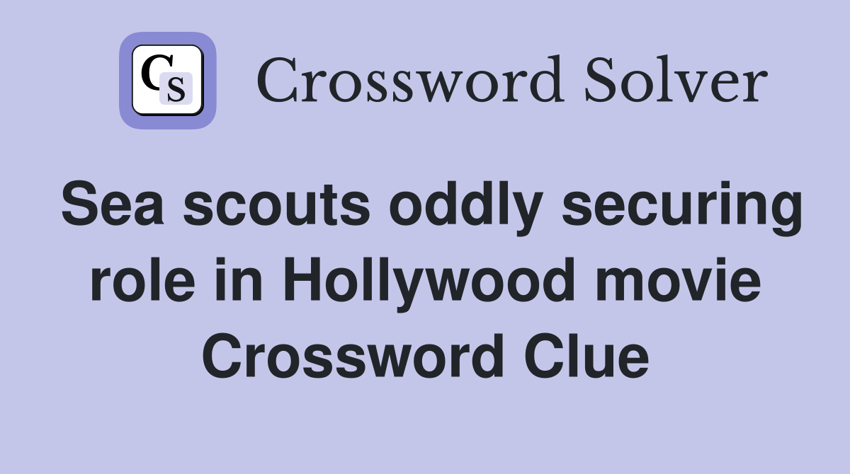 Sea scouts oddly securing role in Hollywood movie Crossword Clue