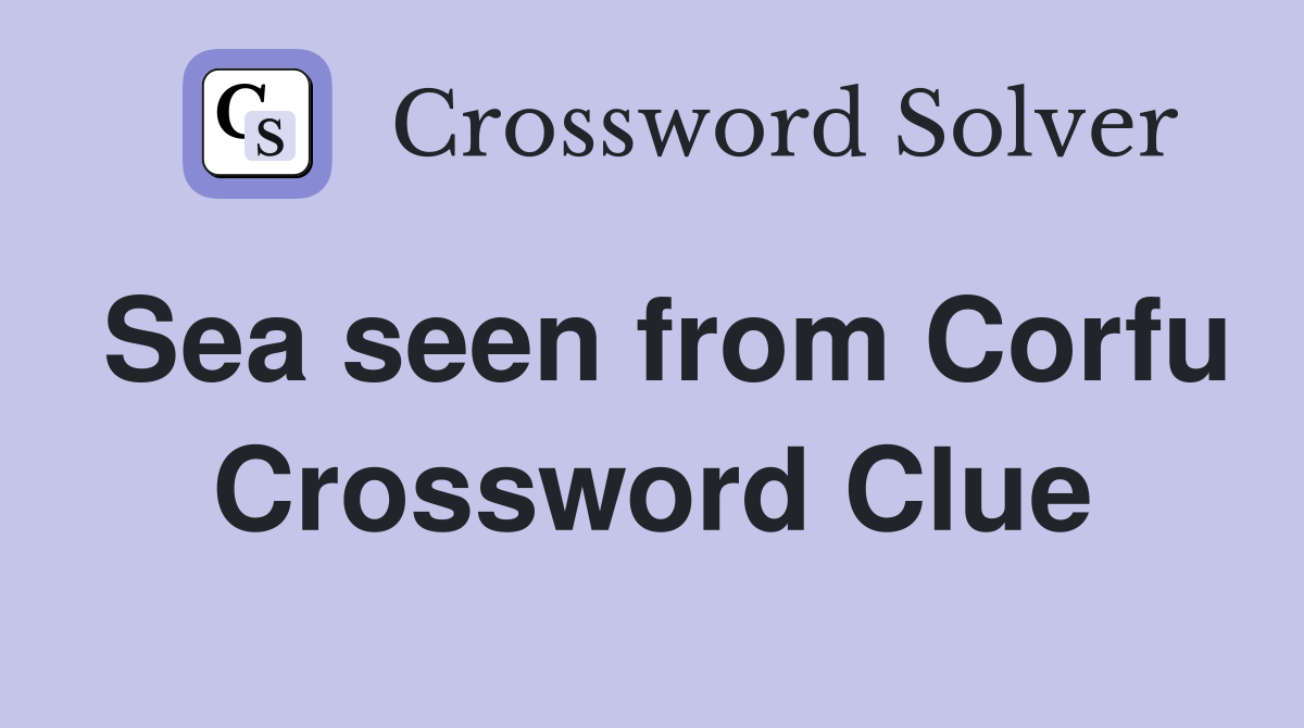 Sea seen from Corfu Crossword Clue