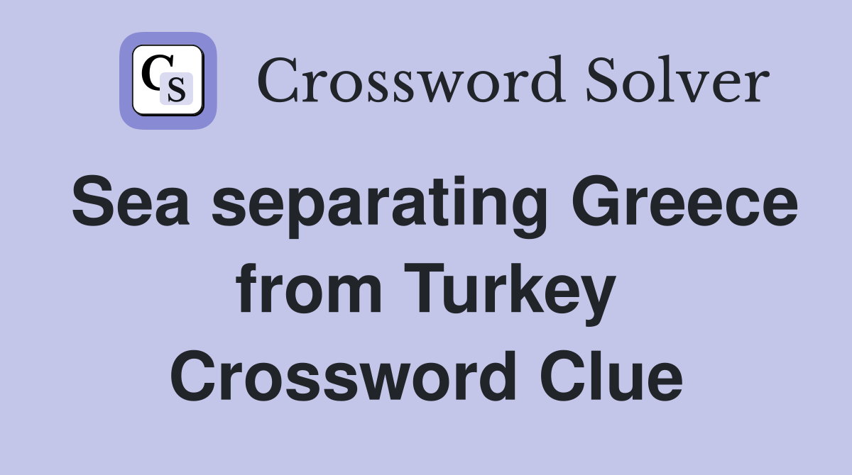Sea separating Greece from Turkey Crossword Clue