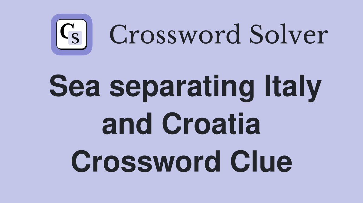 Sea separating Italy and Croatia Crossword Clue
