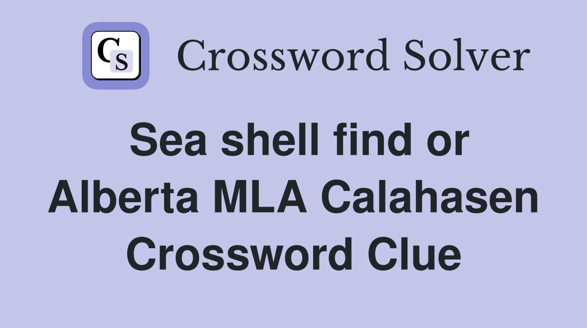 Sea shell find or Alberta MLA Calahasen Crossword Clue