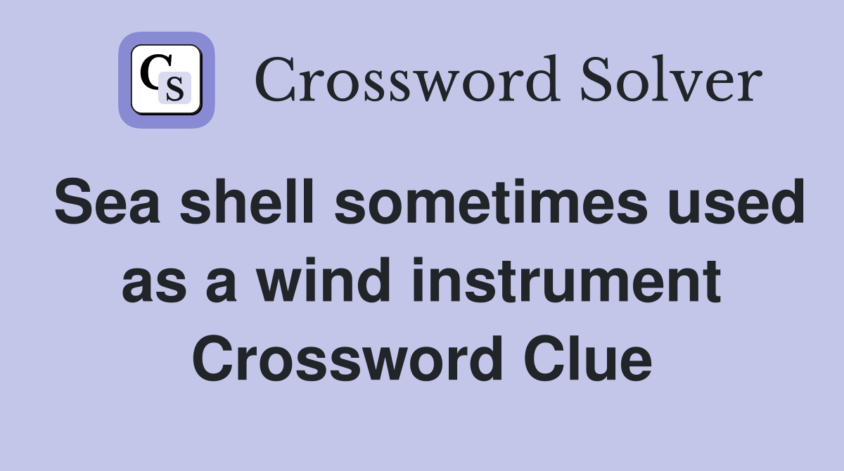 Sea shell sometimes used as a wind instrument Crossword Clue