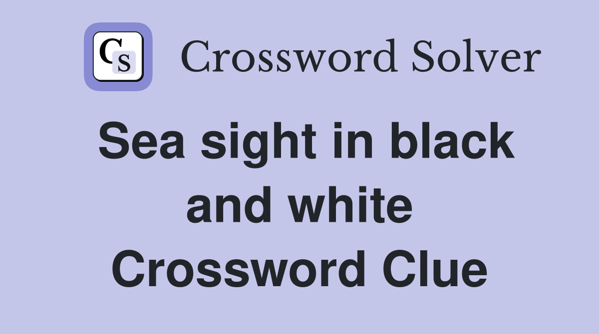 Sea sight in black and white Crossword Clue