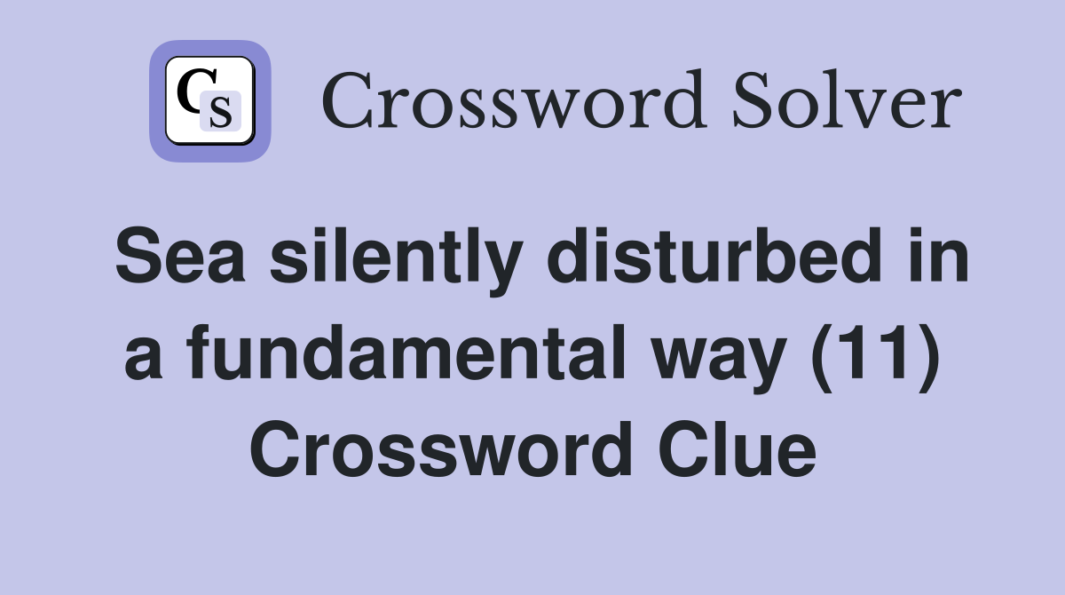 Sea silently disturbed in a fundamental way (11) Crossword Clue