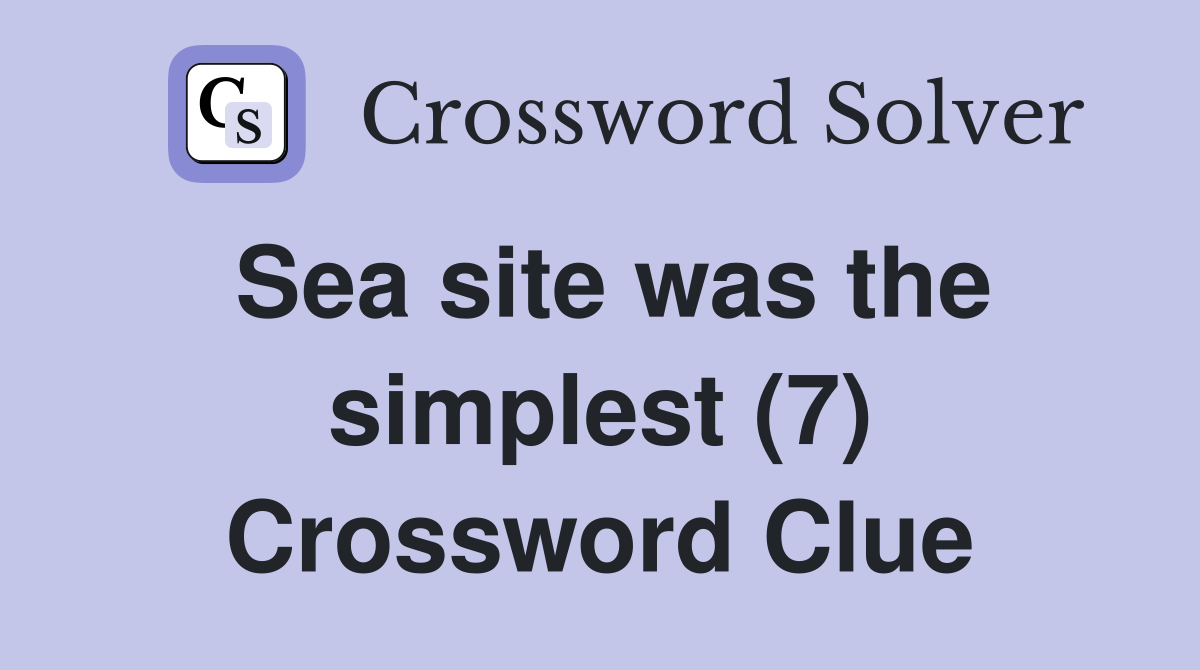 Sea site was the simplest (7) Crossword Clue
