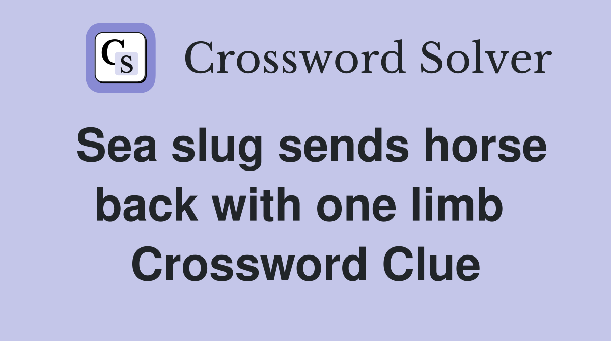 Sea slug sends horse back with one limb  Crossword Clue