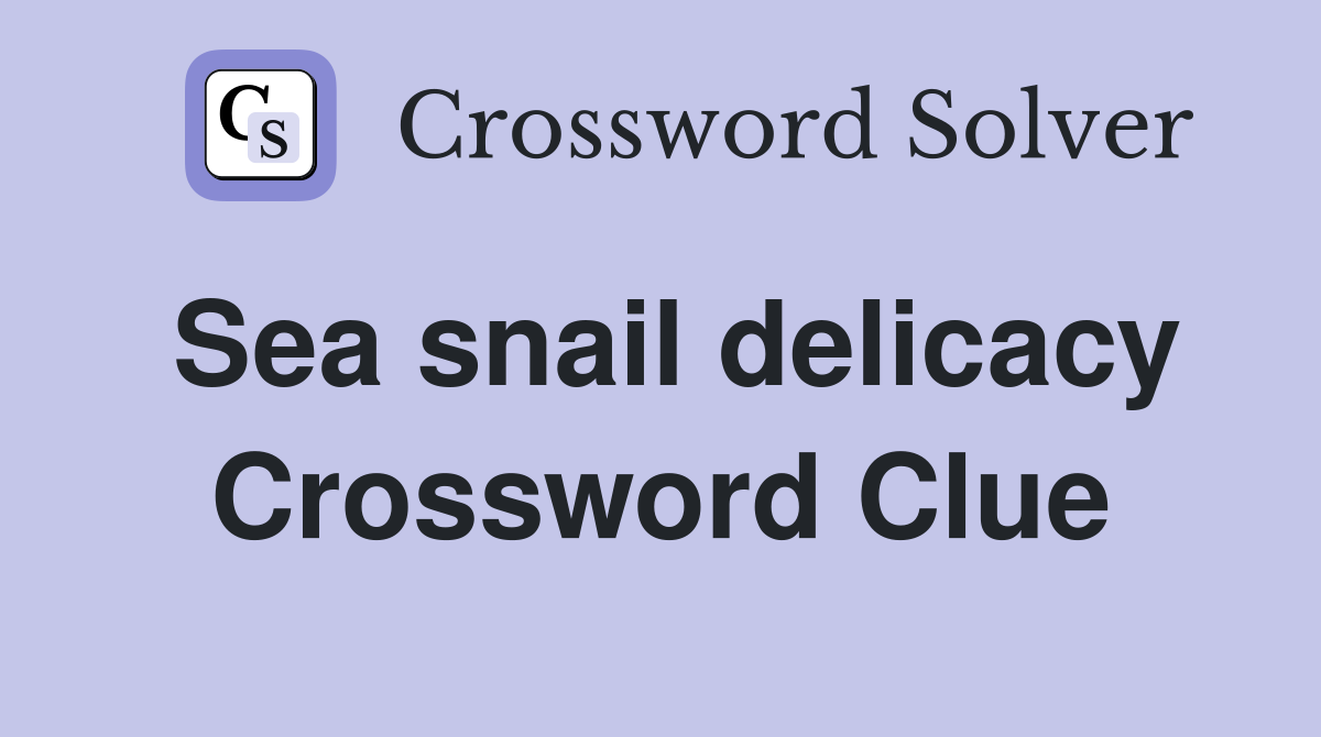 Sea snail delicacy Crossword Clue