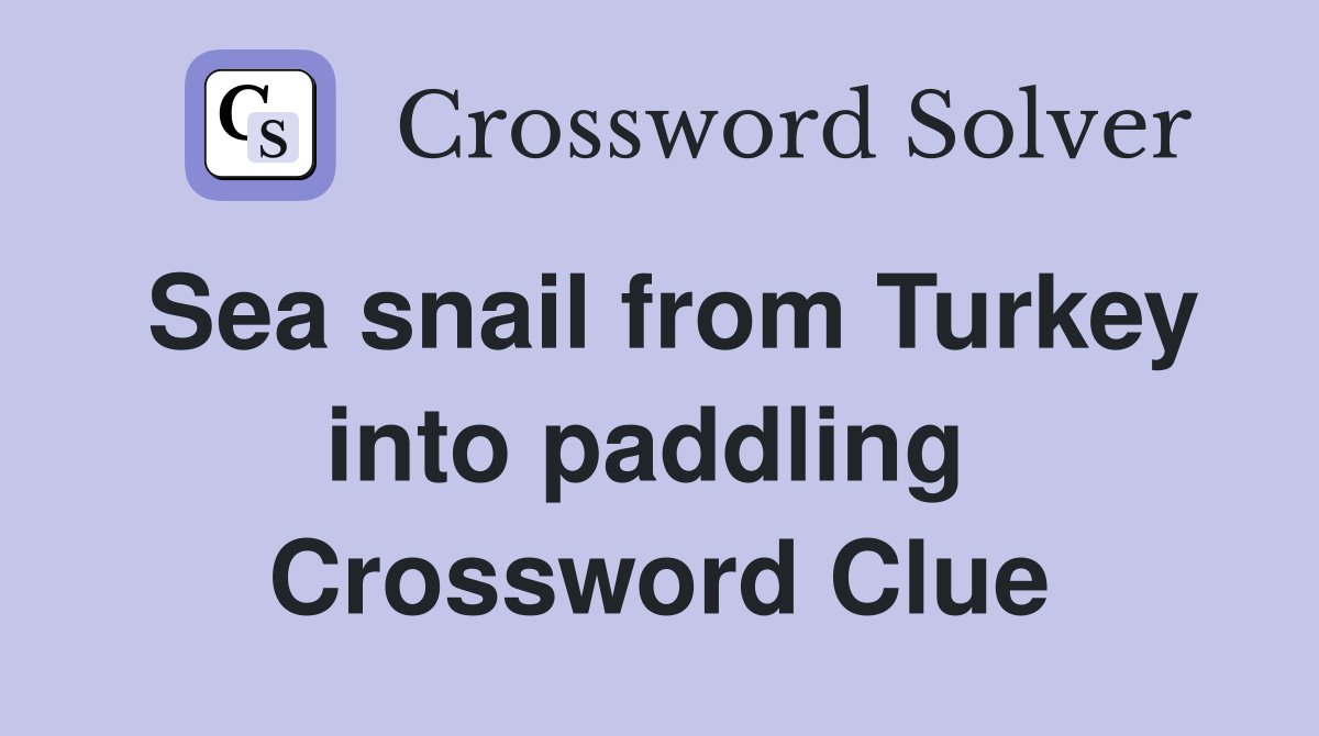 Sea snail from Turkey into paddling  Crossword Clue