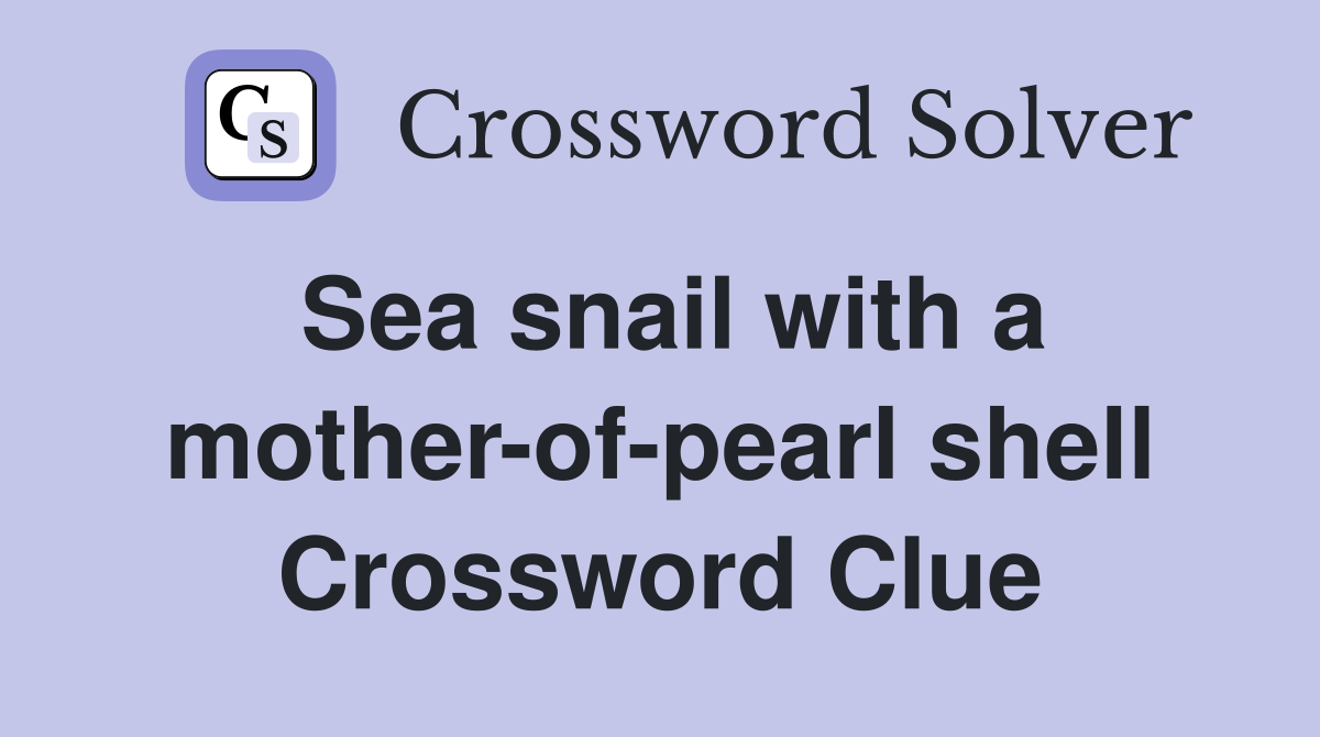 Sea snail with a mother-of-pearl shell Crossword Clue