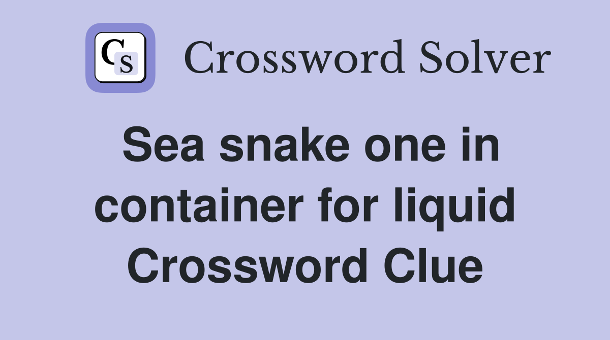 Sea snake one in container for liquid Crossword Clue