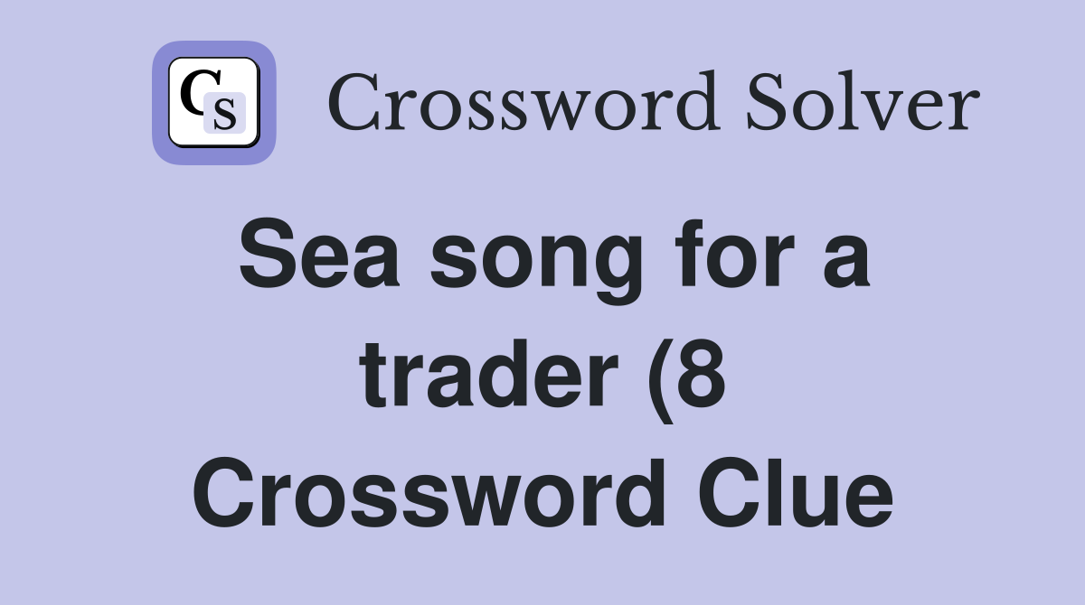 Sea song for a trader (8) Crossword Clue Answers Crossword Solver Sea song for a trader (8) Crossword Clue Answers Crossword Solver