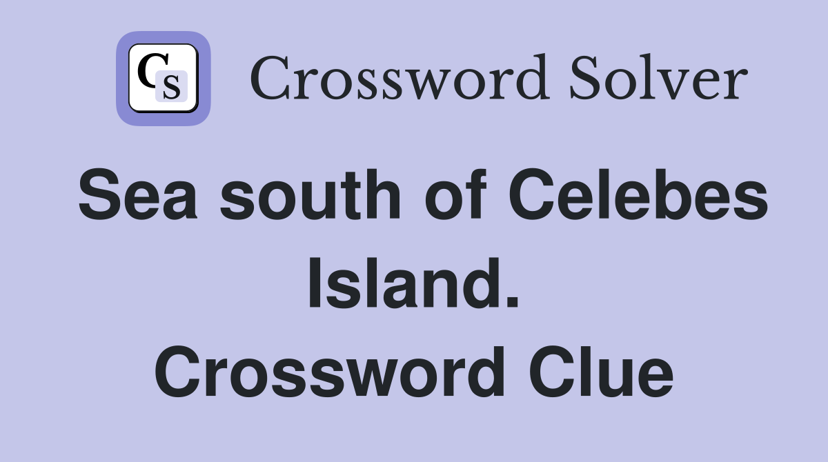Sea south of Celebes Island. Crossword Clue