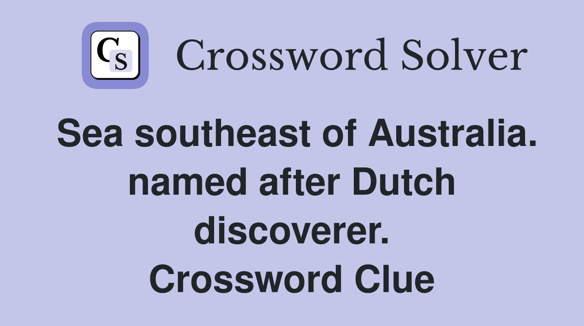 Sea southeast of Australia. named after Dutch discoverer. Crossword Clue