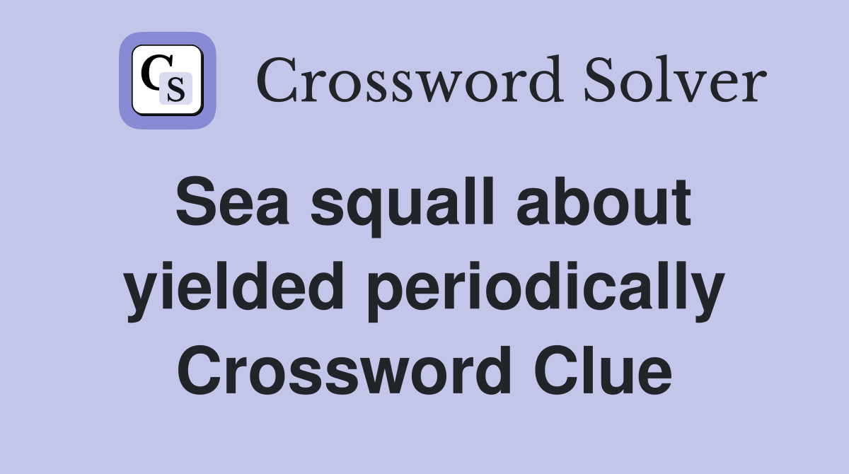 Sea squall about yielded periodically Crossword Clue