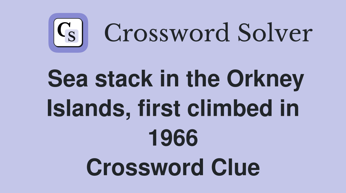 Sea stack in the Orkney Islands, first climbed in 1966 Crossword Clue