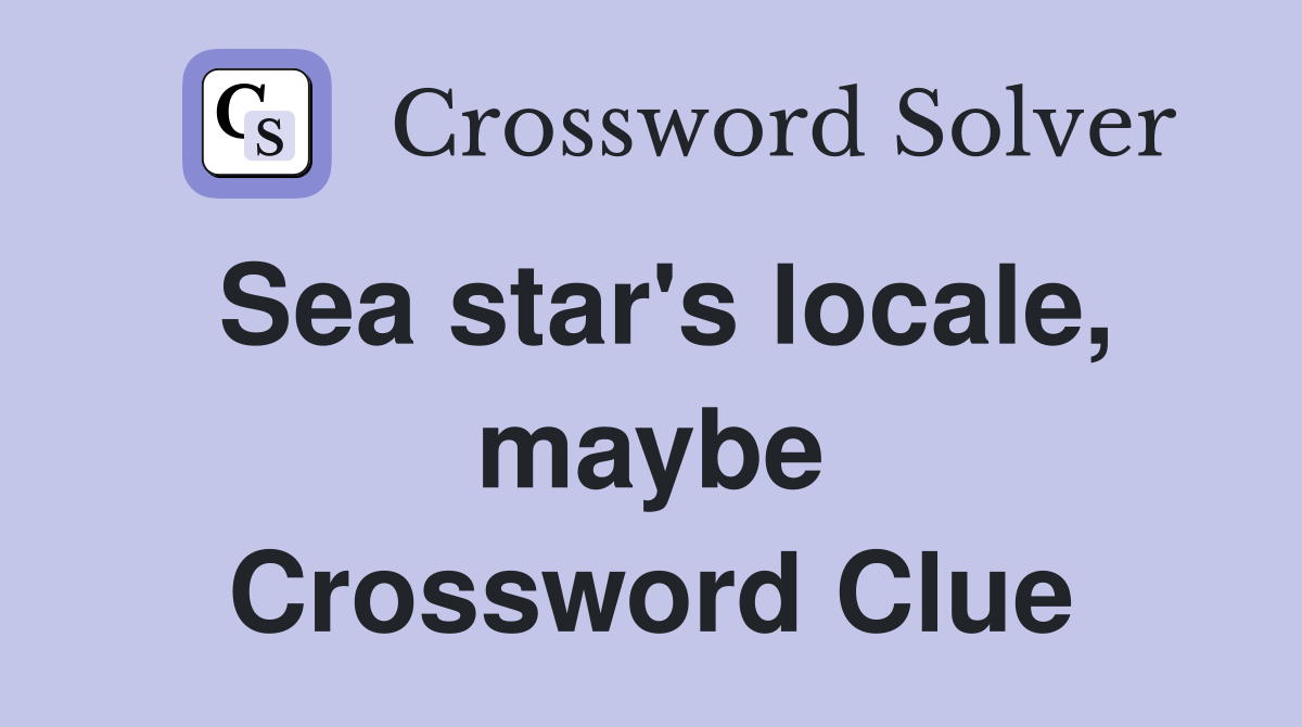 Sea star's locale, maybe Crossword Clue