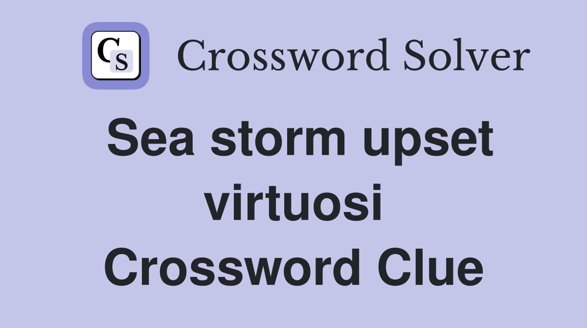 Sea storm upset virtuosi Crossword Clue