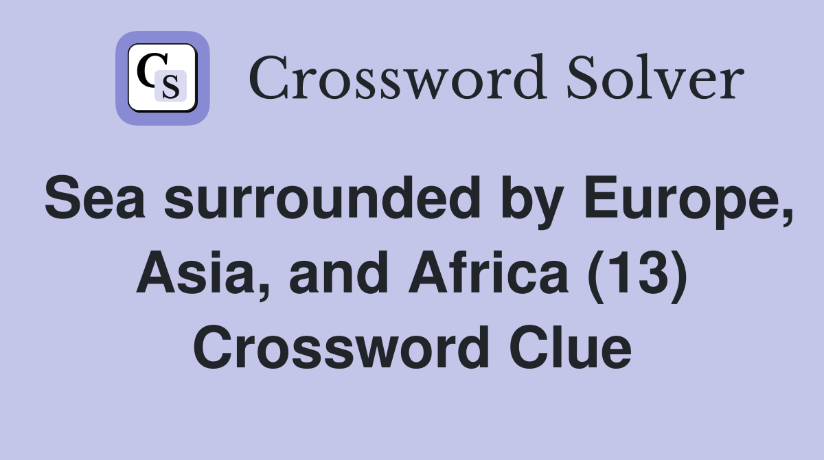 Sea surrounded by Europe, Asia, and Africa (13) Crossword Clue