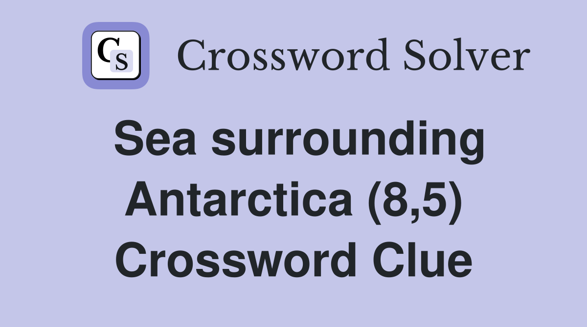 Sea surrounding Antarctica (8,5) Crossword Clue