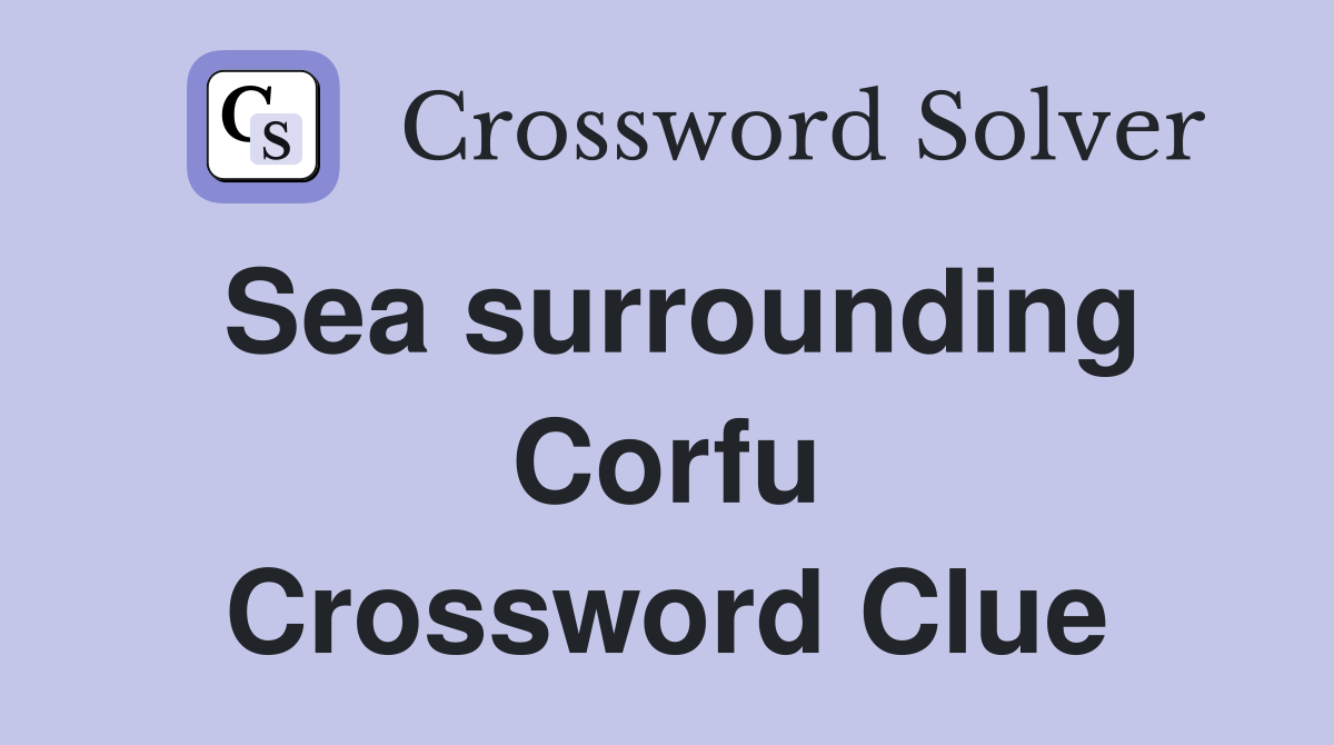 Sea surrounding Corfu Crossword Clue