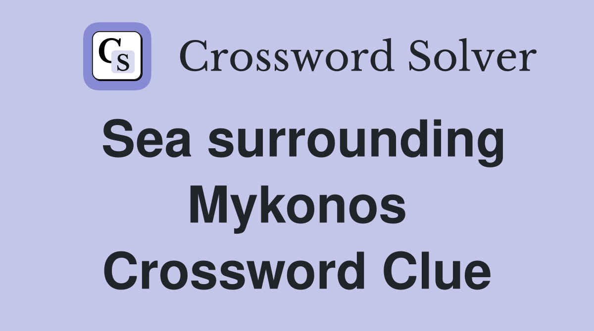 Sea surrounding Mykonos Crossword Clue