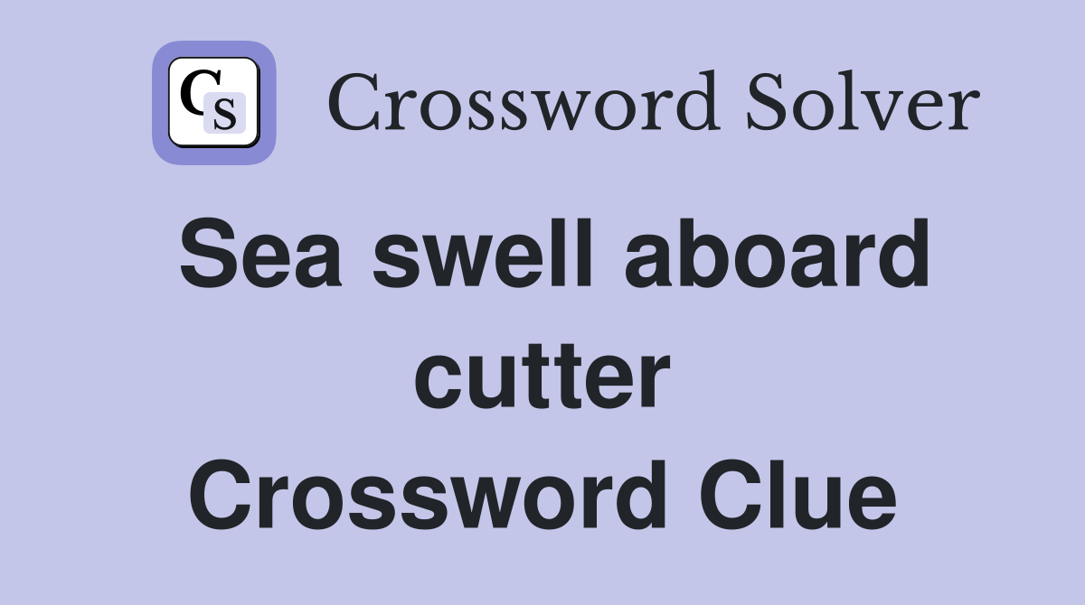 Sea swell aboard cutter Crossword Clue