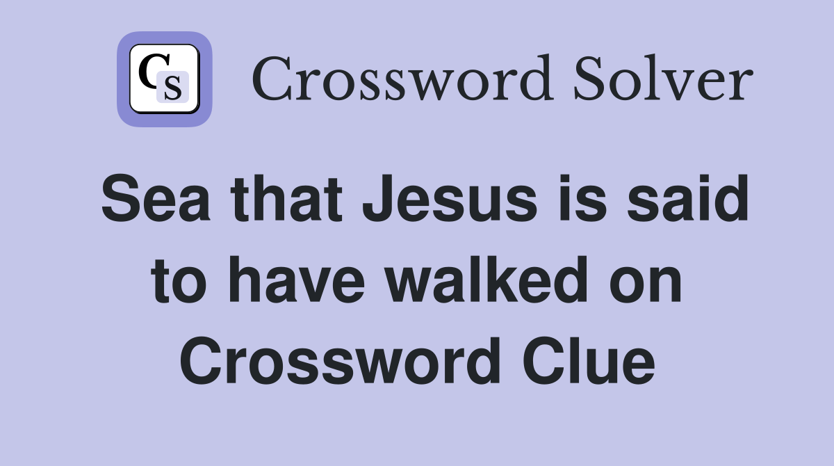 Sea that Jesus is said to have walked on Crossword Clue