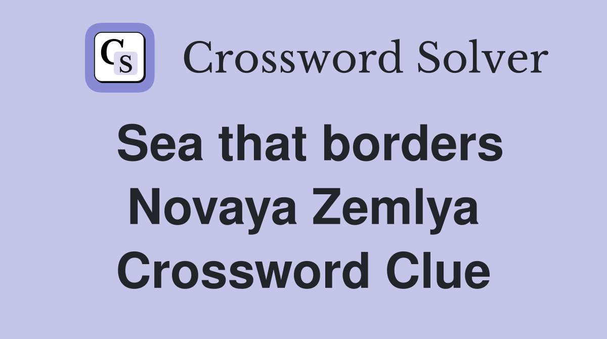 Sea that borders Novaya Zemlya Crossword Clue